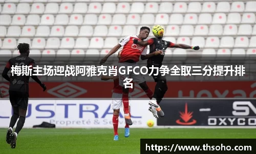 梅斯主场迎战阿雅克肖GFCO力争全取三分提升排名